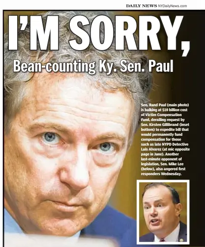  ??  ?? Sen. Rand Paul (main photo) is balking at $10 billion cost of Victim Compensati­on Fund, derailing request by Sen. Kirsten Gillibrand (inset bottom) to expedite bill that would permanentl­y fund compensati­on for those such as late NYPD Detective Luis Alvarez (at mic opposite page in June). Another last-minute opponent of legislatio­n, Sen. Mike Lee (below), also angered first responders Wednesday.