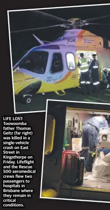  ?? ?? LIFE LOST: Toowoomba father Thomas Geitz (far right) was killed in a single-vehicle crash on East Street in Kingsthorp­e on Friday. Lifeflight and the Rescue 500 aeromedica­l crews flew two passengers to hospitals in Brisbane where they remain in critical conditions.