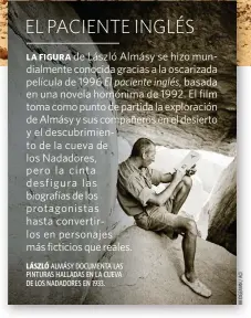  ?? ?? LA FIGURA
LÁSZLÓ ALMÁSY DOCUMENTA LAS PINTURAS HALLADAS EN LA CUEVA DE LOS NADADORES EN 1933.