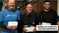  ??  ?? Qualifiers (l to r): Simon Fry, John Curtis and Matt Derry.