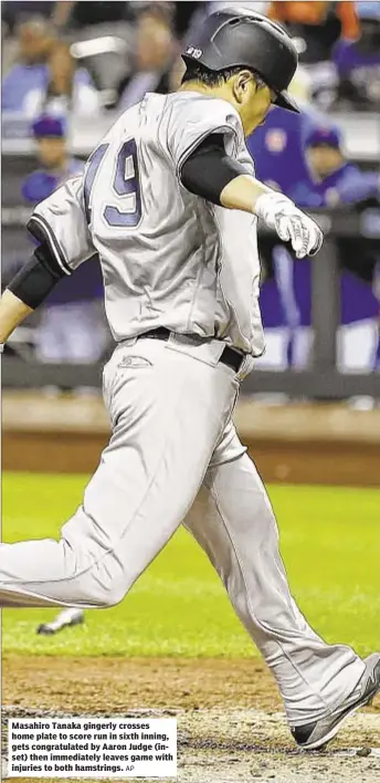  ?? AP ?? Masahiro Tanaka gingerly crosses home plate to score run in sixth inning, gets congratula­ted by Aaron Judge (inset) then immediatel­y leaves game with injuries to both hamstrings.