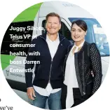  ??  ?? Juggy Sihota, Telus VP of consumer health, with boss Darren Entwistle