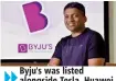  ??  ?? Byju's was listed alongside Tesla, Huawei, Shopify, Airbnb, DiDi Chuxing in Disruptors category