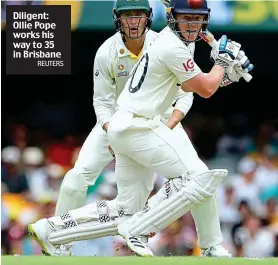  ?? REUTERS ?? Diligent: Ollie Pope works his way to 35 in Brisbane