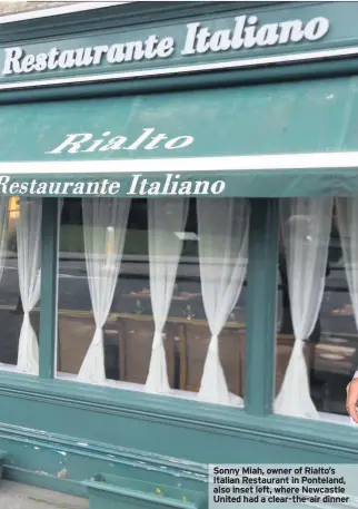  ??  ?? Sonny Miah, owner of Rialto’s Italian Restaurant in Ponteland, also inset left, where Newcastle United had a clear-the-air dinner