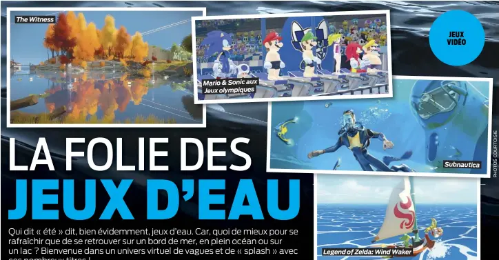  ??  ?? The Witness
Mario & Sonic aux Jeux olympiques
Legend of Zelda: Wind Waker
JEUX VIDÉO
Subnautica