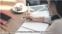  ??  ?? Set consistenc­y at home by setting schedules for children.