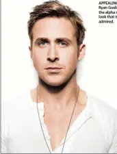  ??  ?? APPEALING: Ryan Gosling has the alpha male look that is most admired.