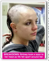  ??  ?? BREAKDOWN: Britney took a razor to her head as life fell apart around her