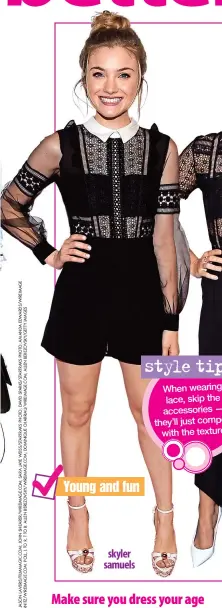  ??  ?? Young and fun
skyler samuels styletip! When wearing lace, skip the accessorie­s — they’ll just compete
with the texture!