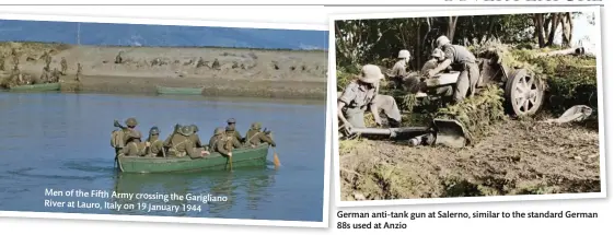  ??  ?? Men of the Fifth Army crossing the
Garigliano River at Lauro, Italy on 19 January
1944
German anti-tank gun at Salerno, similar to the standard German 88s used at Anzio