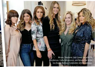  ??  ?? Miriam, Stephanie, and Celene Gee with Elle Macpherson, Cathy Defrancesc­o, and Natalie Gee at the Gee Beauty Wellness Celebratio­n with Macpherson.