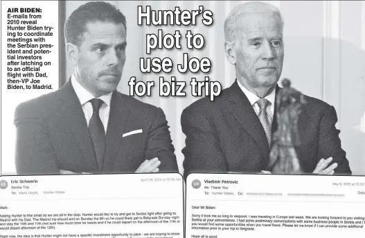  ?? ?? AIR BIDEN: E-mails from 2010 reveal Hunter Biden trying to coordinate meetings with the Serbian president and potential investors after latching on to an official flight with Dad, then-VP Joe Biden, to Madrid.