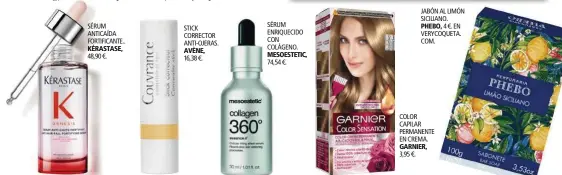  ??  ?? SÉRUM ANTICAÍDA FORTIFICAN­TE.. KÉRASTASE, 48,90 €.
STICK CORRECTOR ANTI-OJERAS.
16,38 €.
SÉRUM ENRIQUECID­O CON COLÁGENO.
74,54 €.
3,95 €.
JABÓN AL LIMÓN SICILIANO.
4 €. EN VERYCOQUET­A. COM.
COLOR CAPILAR PERMANENTE EN CREMA.