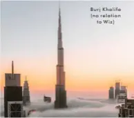  ??  ?? Burj Khalifa (no relation to Wiz)