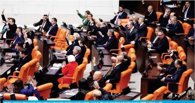  ?? — AFP ?? ANKARA: Lawmakers attend a session before voting on a bill regarding Sweden’s accession to NATO, on Jan 23, 2024 at the Grand National Assembly of Turkey (TBMM) in Ankara.