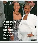  ?? ?? A pregnant Jada in 1998 with her mom, Adrienne BanfieldNo­rris