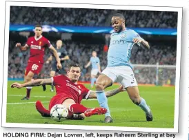  ??  ?? HOLDING FIRM: Dejan Lovren, left, keeps Raheem Sterling at bay