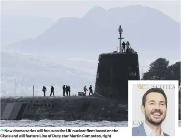  ??  ?? 0 New drama series will focus on the UK nuclear fleet based on the Clyde and will feature Line of Duty star Martin Compston, right