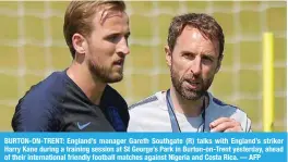  ??  ?? BURTON-ON-TRENT: England’s manager Gareth Southgate (R) talks with England’s striker Harry Kane during a training session at St George’s Park in Burton-on-Trent yesterday, ahead of their internatio­nal friendly football matches against Nigeria and Costa...