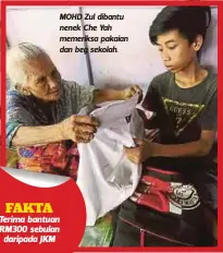  ??  ?? MOHD Zul dibantu nenek Che Yah memeriksa pakaian dan beg sekolah.