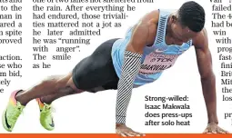  ??  ?? Strong-willed: Isaac Makwala does press-ups after solo heat