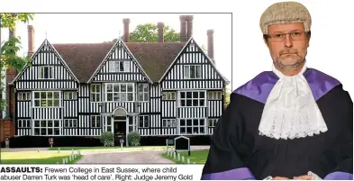  ??  ?? ASSAULTS: Frewen College in East Sussex, where child abuser Darren Turk was ‘head of care’. Right: Judge Jeremy Gold