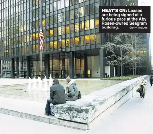  ?? Getty Images ?? HEAT’S ON: Leases are being signed at a furious pace at the Aby Rosen-owned Seagram building.