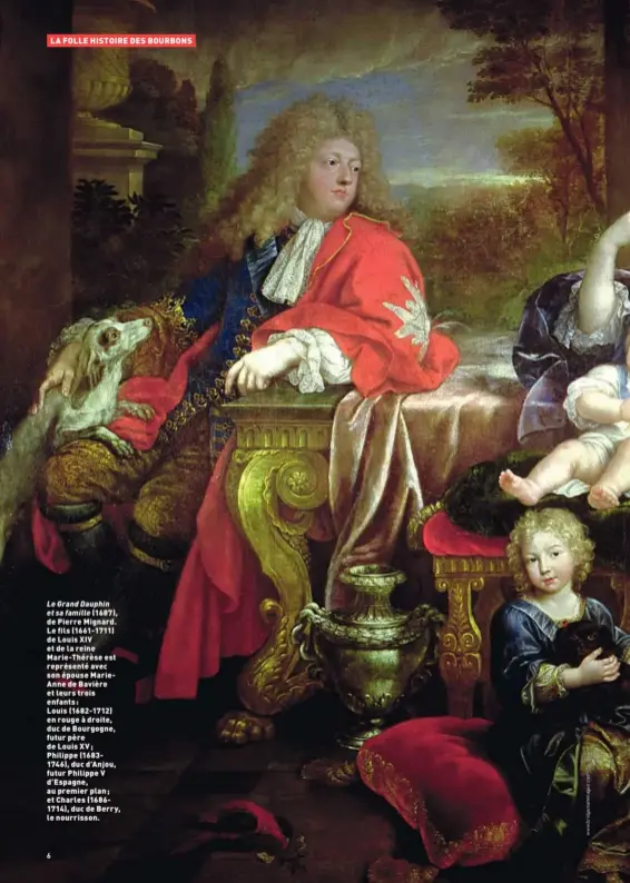  ??  ?? Le Grand Dauphin et sa famille (1687), de Pierre Mignard. Le fils (1661-1711) de Louis XIV et de la reine Marie-Thérèse est représenté avec son épouse MarieAnne de Bavière et leurs trois enfants :
Louis (1682-1712) en rouge à droite, duc de Bourgogne, futur père de Louis XV; Philippe (16831746), duc d’Anjou, futur Philippe V d’Espagne, au premier plan ; et Charles (16861714), duc de Berry, le nourrisson.