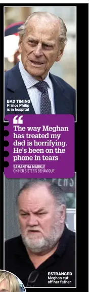  ??  ?? BAD TIMING Prince Philip is in hospital
ESTRANGED Meghan cut off her father