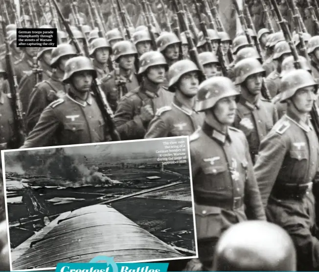  ??  ?? German troops parade triumphant­ly through the streets of Warsaw after capturing the city
The view over the wing of a as German bomber circles Warsaw it of during the siege September 1939