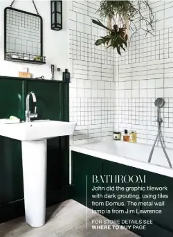  ??  ?? BATHROOM
John did the graphic tilework with dark grouting, using tiles from Domus. The metal wall lamp is from Jim Lawrence