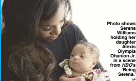  ??  ?? Photo shows Serena Williams holding her daughter Alexis Olympia Ohanion Jr. in a scene from HBO’s ‘Being Serena.’