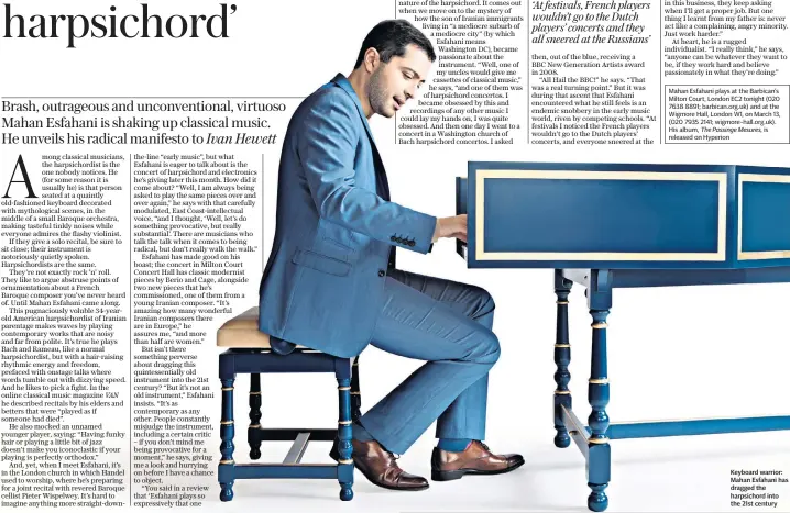  ??  ?? Keyboard warrior: Mahan Esfahani has dragged the harpsichor­d into the 21st century