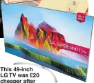  ??  ?? This 49-inch LG TV was £20 cheaper after Black Friday