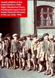  ??  ?? Jewish children in the Łódź Ghetto in 1940. Right, Mordechai Chaim Rumkowski reports to SS leader Heinrich Himmler, in the car, Łódź, 1942.