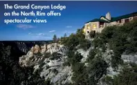  ??  ?? The Grand Canyon Lodge on the North Rim offers spectacula­r views