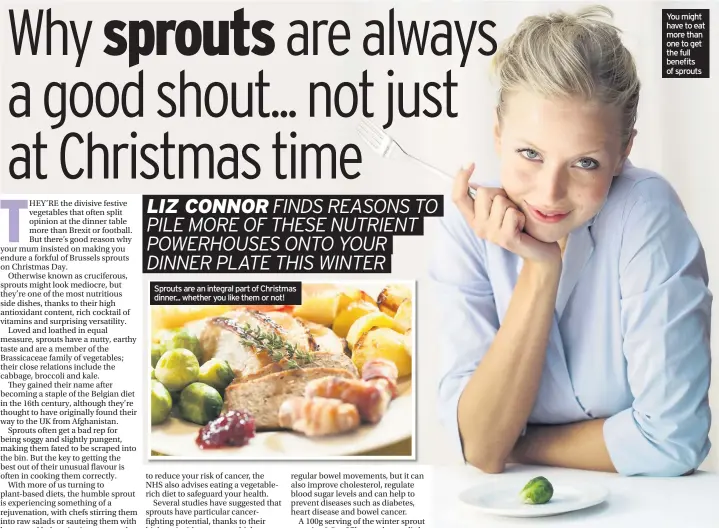  ??  ?? Sprouts are an integral part of Christmas dinner... whether you like them or not! You might have to eat more than one to get the full benefits of sprouts
