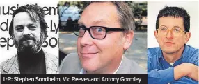  ?? ?? L-R: Stephen Sondheim, Vic Reeves and Antony Gormley