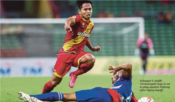  ??  ?? Selangor’s Andik Vermansyah (top) is set to play against Pahang after injury layoff.