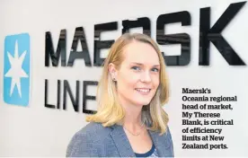  ?? ?? Maersk’s Oceania regional head of market, My Therese Blank, is critical of efficiency limits at New Zealand ports.