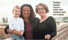  ?? LAURIE ROSS ?? Nadine Smith, center, with wife Andrea and son Logan