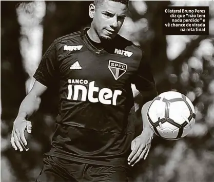  ?? Marcello Zambrana - 13.jul.18/agif ?? O lateral Bruno Peres diz que “não tem nada perdido” e vê chance de virada na reta final