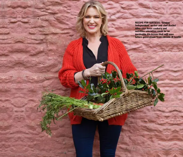  ??  ?? RECIPE FOR SUCCESS: ‘Sunday Independen­t’ writer and chef Rachel Allen says basic cookery and nutrition education could be an invaluable life lesson that will save future generation­s from chronic ill health