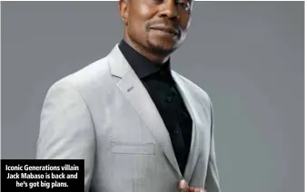  ??  ?? Iconic Generation­s villain Jack Mabaso is back and
he’s got big plans.