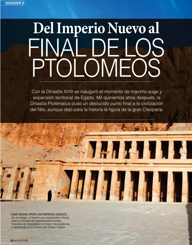  ??  ?? UNA REINA PARA UN IMPERIO NUEVO. En la imagen, el halcón que representa a Horus ante la fachada del impresiona­nte templo funerario de Hatshepsut, la mujer más poderosa y destacada en la historia del Antiguo Egipto.