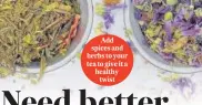  ??  ?? Add spices and herbs to your tea to give it a healthy twist