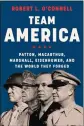  ?? By Robert L. O’Connell (Harper) ?? Team America: Patton, MacArthur, Marshall, Eisenhower, and the World They Forged