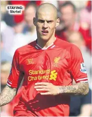  ??  ?? STAYING:
Skrtel