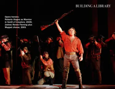  ?? ?? Opera heroics:
Roberto Alagna as Manrico in Verdi’s Il trovatore, 2009; (below) Renée Fleming plus Muppet chorus, 2001